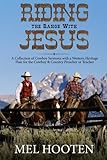 Riding the Range With Jesus: A Collection of Cowboy Sermons With a Western Flair for the Cowboy and Country Preacher or Teacher