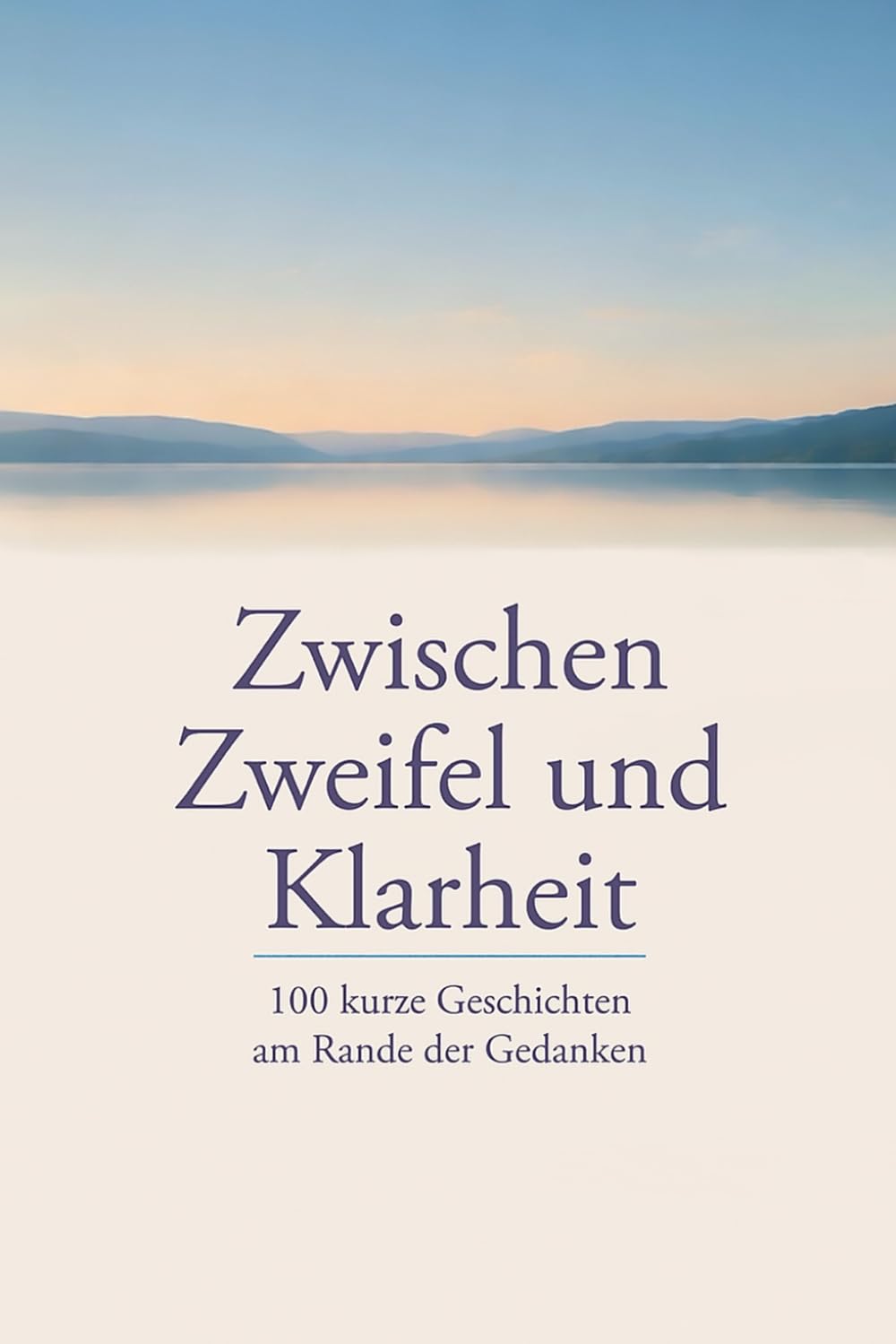 Zwischen Zweifel und Klarheit: 100 kurze Geschichten am Rande der Gedanken