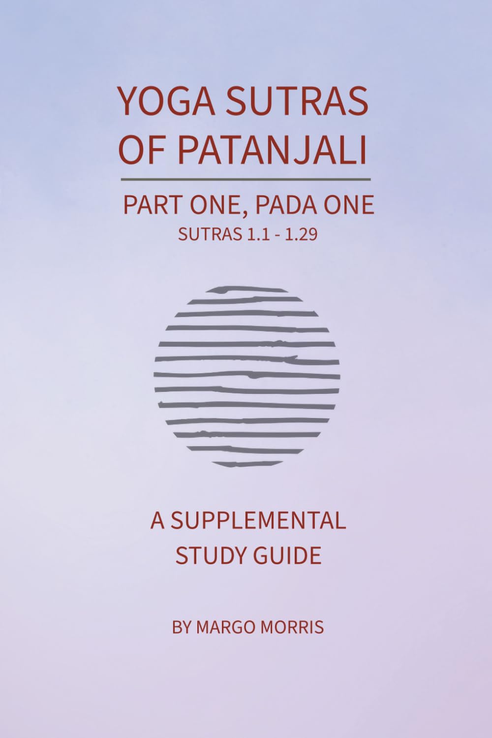 Yoga Sutras of Patanjali: Part One, Pada One Sutras1.1-1.29 A Supplemental Study Guide