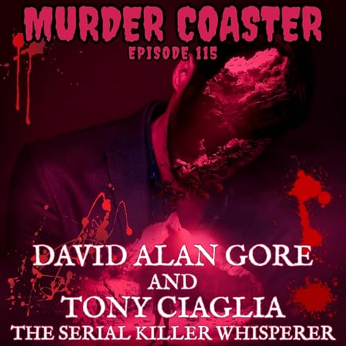 Episode 115: David Alan Gore and Tony Ciaglia the Serial Killer Whisperer