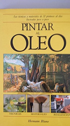 PINTAR AL OLEO. Las técnicas y materiales de 32 pinturas al óleo ilustradas paso a paso
