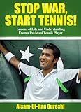  Stop War, Start Tennis! Lessons of Life and Understanding from a Pakistani Tennis Player (English Edition)