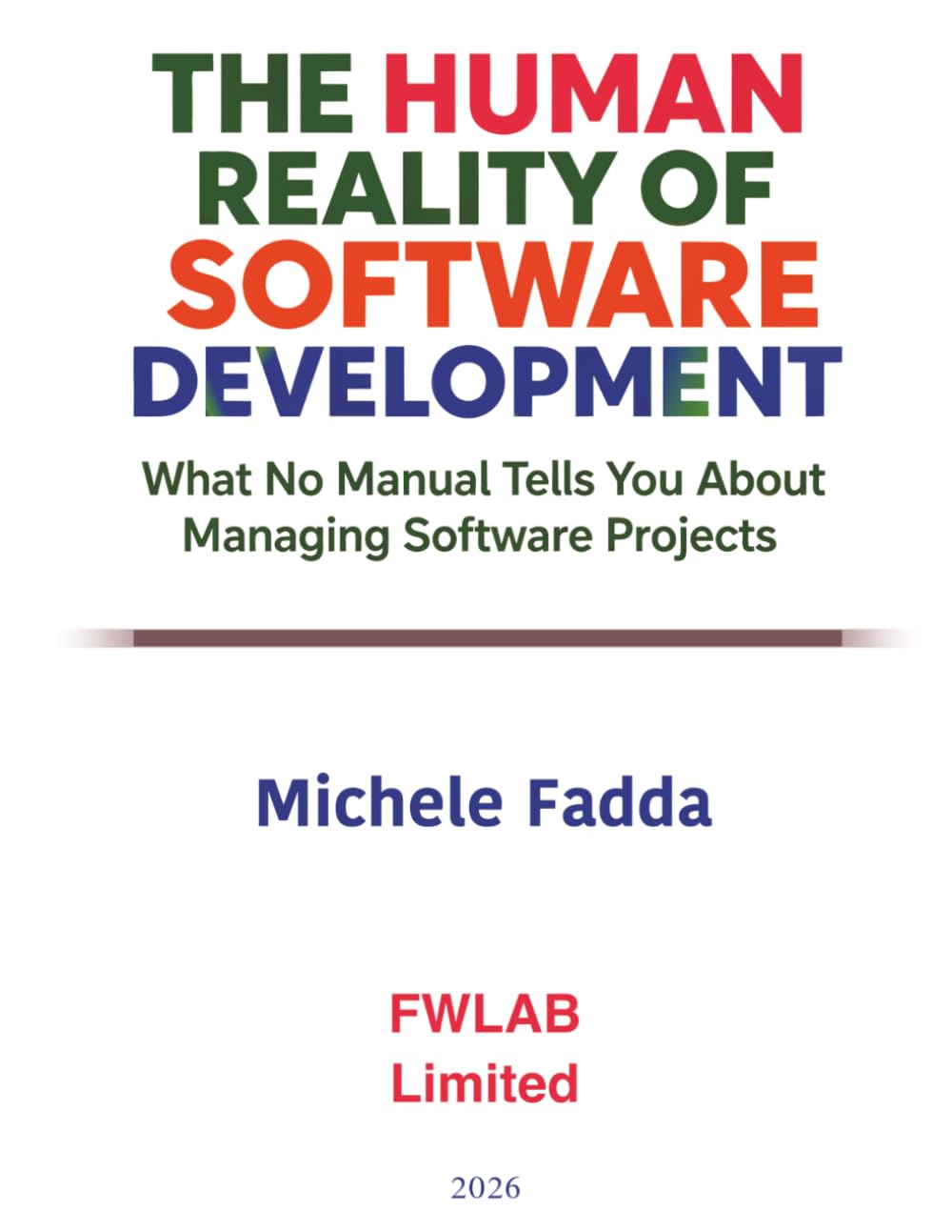 The Human Reality of Software Development: What no Manual Tells You About Managing Software Projects