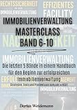 Immobilienverwaltung Masterclass – Band 6-10: Rechtssicherheit, Marketing, Nachhaltigkeit, Krisenmanagement & Facilitymanagement meistern