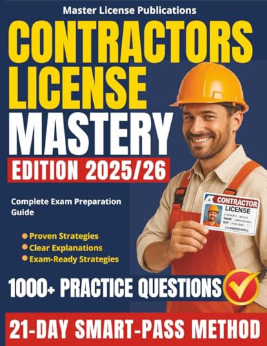 Contractors License Mastery: The 21-Day SMART-PASS Method with 1000+ Practice Questions, Clear Explanations and No-Fail Strategies to Help You Pass on the First Try and Launch a Successful Career