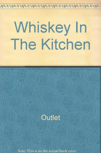 Télécharger Whiskey In The Kitchen: The Lively Art of Cooking with Boubon, Scotch, Rum, Brandy, Gin, Liqueurs an Livre eBook France