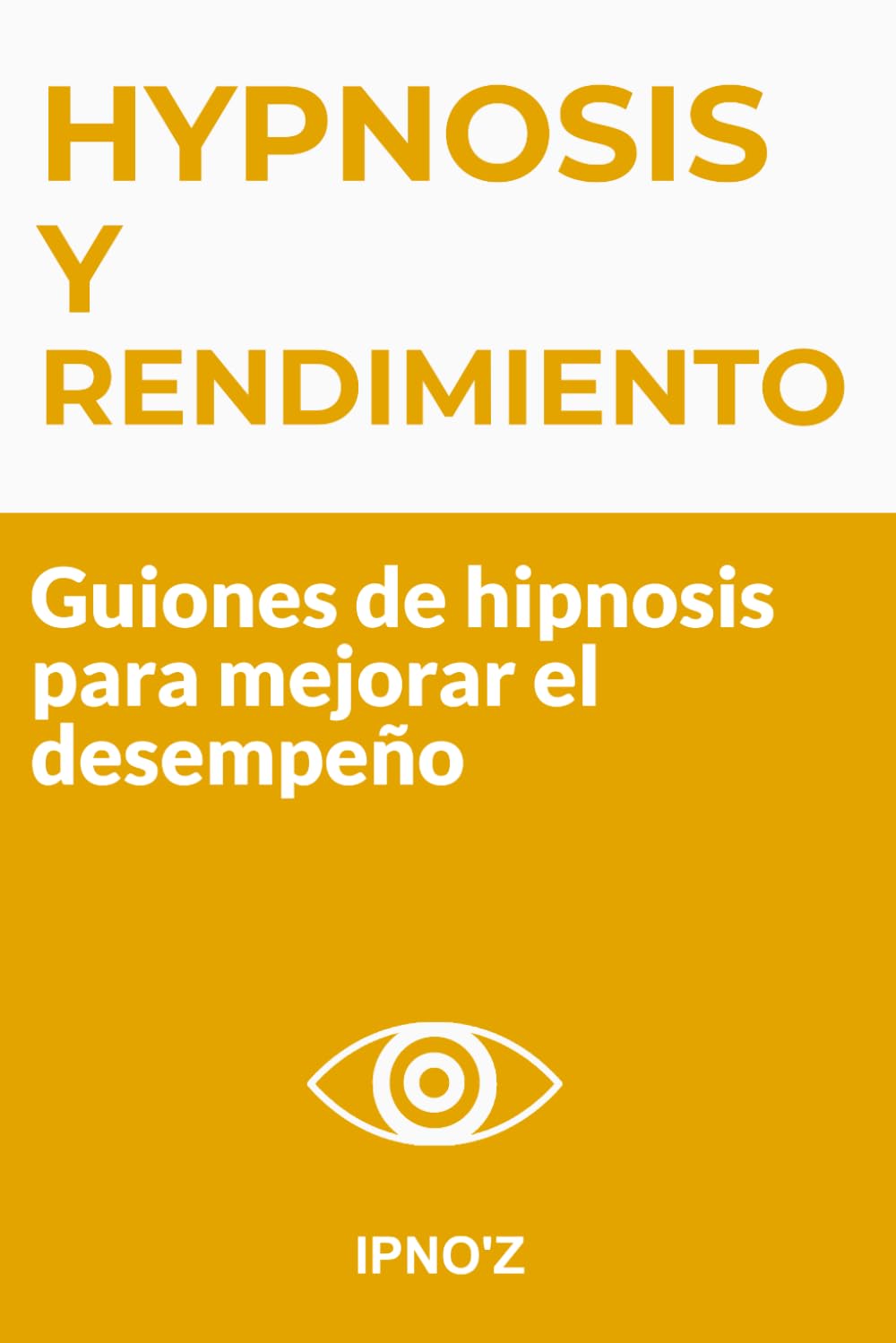Hipnosis y Rendimiento: Guiones de hipnosis para mejorar el desempeño (Los guiones de hipnosis terapéutica)