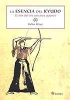 La esencia del Kyudo: El arte del tiro con arco japonés 8494112554 Book Cover