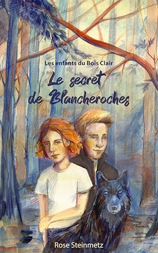 Le secret de Blancheroches (Les enfants du Bois Clair tome 1) : Un roman d'aventure fantastique pour adolescent