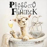 Prosecco zum Frühstück: und alles, was wirklich zählt - Weil das Leben ein einziges Chaos ist: Die tägliche Meisterschaft im Umgang mit dem Schlamassel des Lebens