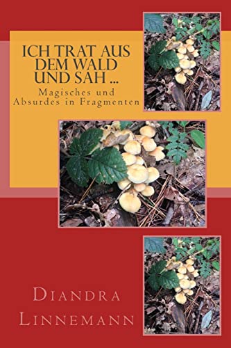Ich trat aus dem Wald und sah ...: Magisches und Absurdes in Fragmenten (German Edition)