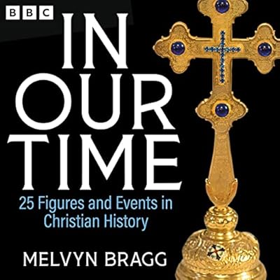In Our Time: 25 Figures and Events in Christian History: A BBC Radio 4 Collection