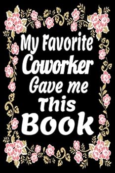 My Favorite Coworker Gave Me This Book / Floral Frame Notebook : A 6x9 / 120 Pages / Blank Lined Notebook Journal, the Great Gift under 10 Dollars