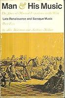 MAN AND HIS MUSIC. THE STORY OF MUSICAL ESPERIENCE IN THE WEST. LATE RENAISSANCE AND BAROQUE MUSIC. PART TWO. B001REU062 Book Cover