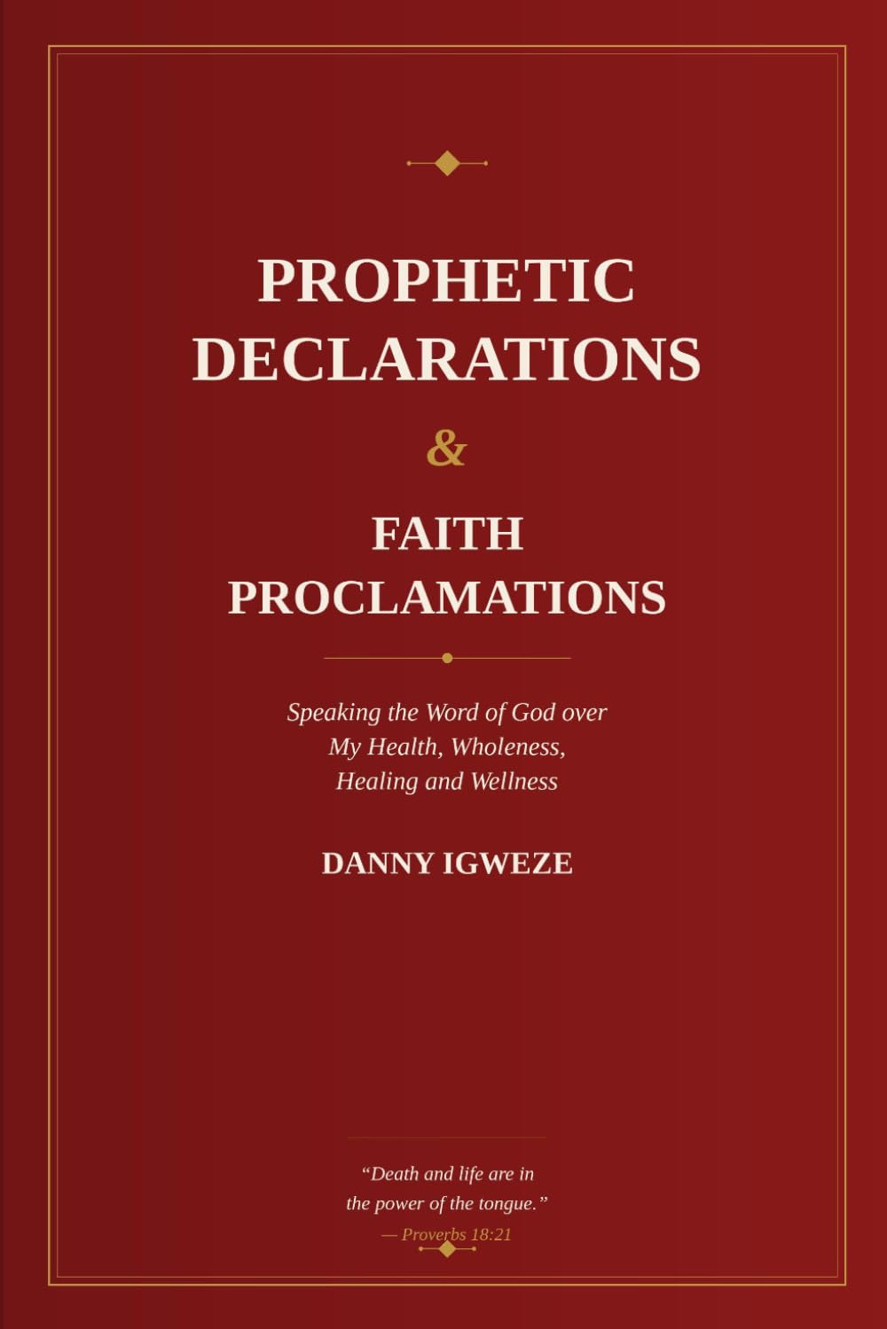 Prophetic Declarations & Faith Proclamations: Speaking the Word of God over My Health, Wholeness, Healing and Wellness