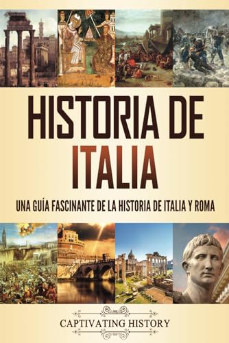 Historia de Italia: Una guía fascinante de la historia de Italia y Roma (Historia de los Países Europeos)
