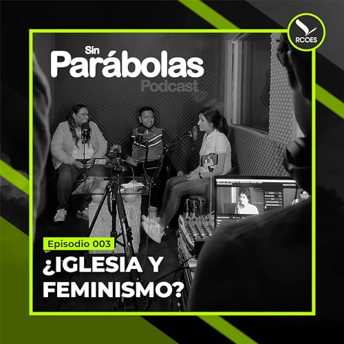 003 | &iquest;Iglesia y feminismo? | Irania De La Cruz, F&aacute;tima Flores