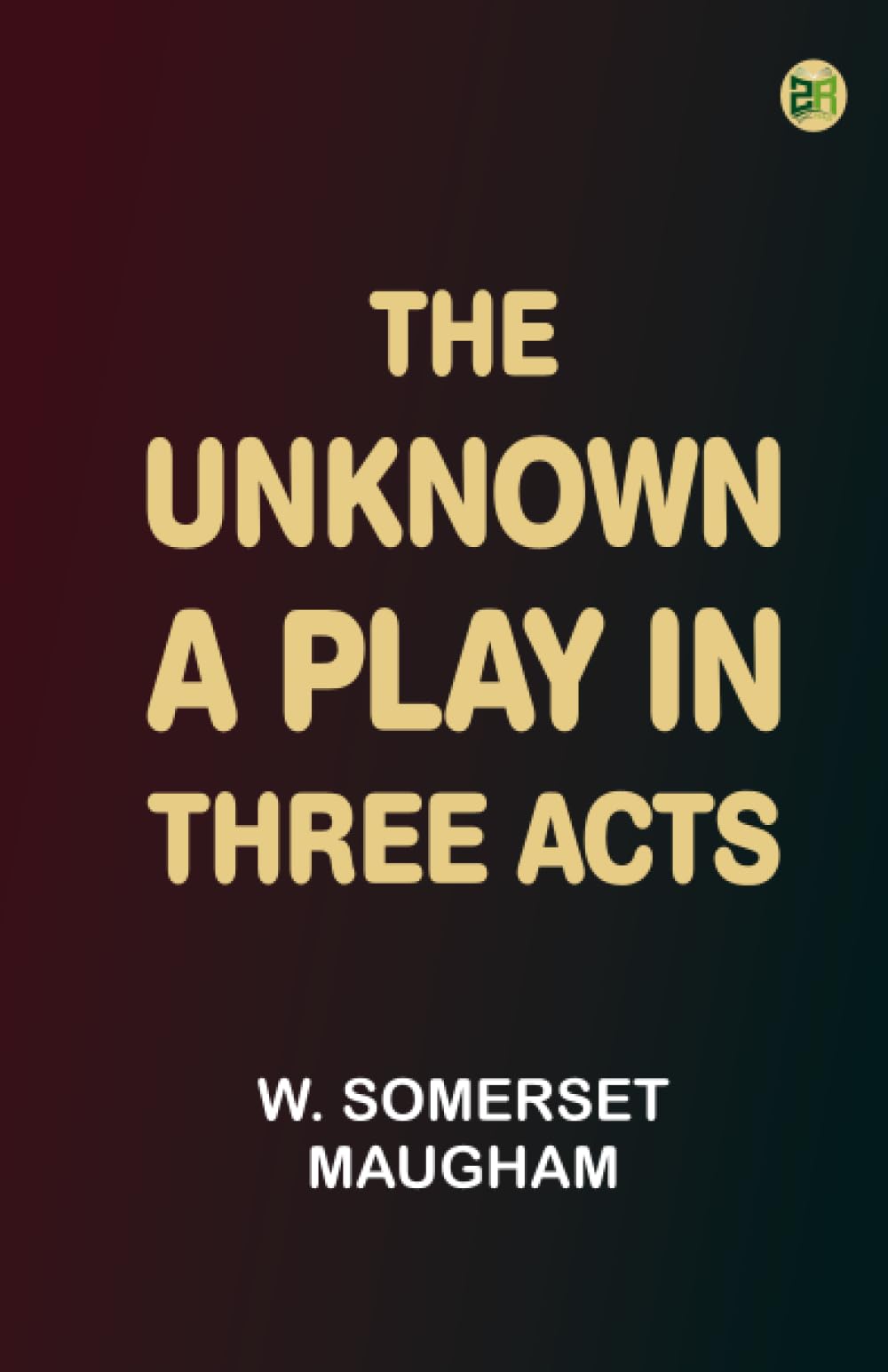 The Unknown; A Play in Three Acts
