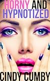 Horny And Hypnotized: 3 Erotic Sexy Mind Control and Hypnosis Stories