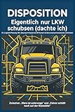 Disposition - Eigentlich nur LKW schubsen (dachte ich): Das perfekte Notizbuch für Disponenten, Logistiker und Fuhrparkmanager mit Humor