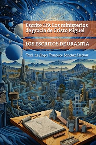 Escrito 119: Los ministerios de gracia de Cristo Miguel: LOS ESCRITOS DE URANTIA (Cuadernillos 