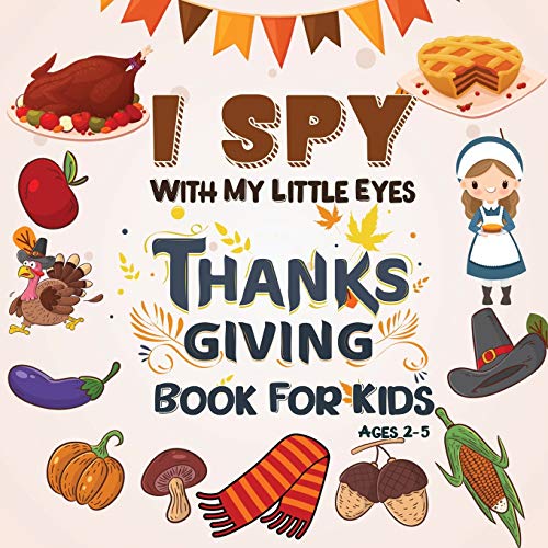 I Spy Thanksgiving Book for Kids Ages 2-5:: A Fun Learning Activity, Picture and Guessing Game For K I Spy Thanksgiving Book for Kids Ages 2-5:: A Fun Learning Activity, Picture and Guessing Game For K