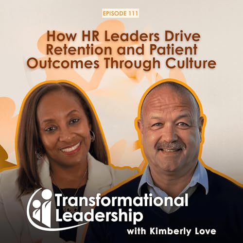 How HR Leaders Drive Retention and Patient Outcomes Through Culture | Kimberly Love | EP 111