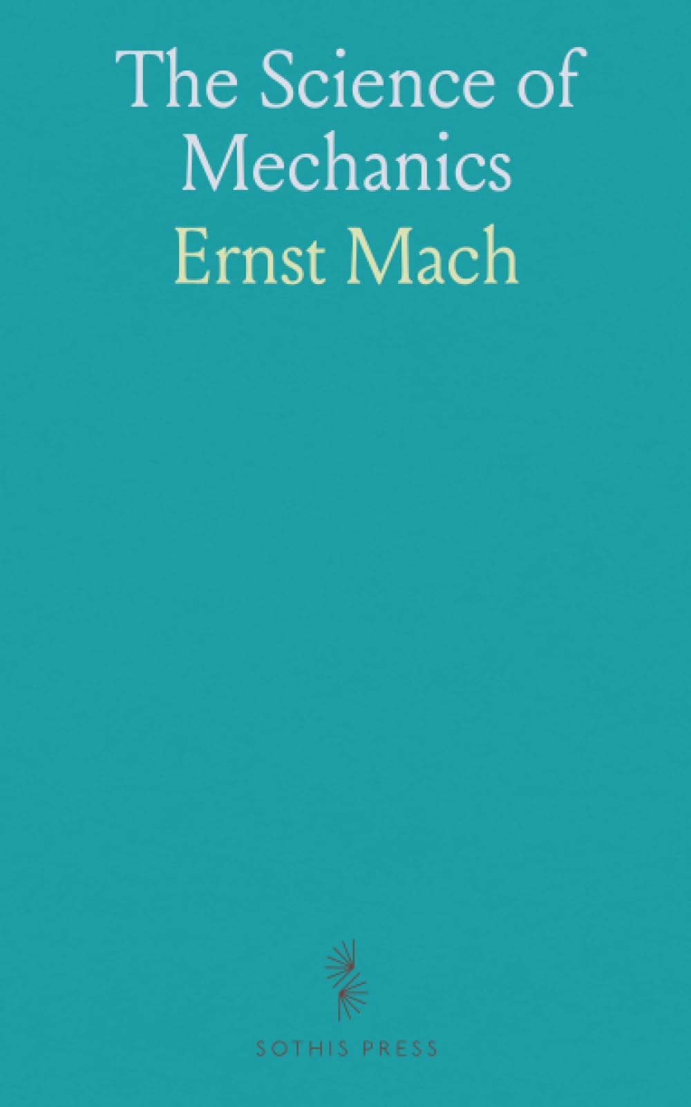 The Science of Mechanics: A Critical and Historical Account of Its Development; Supplement to the third english edition