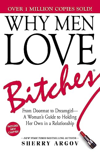 Why Men Love Bitches: From Doormat to Dreamgirl-A Woman's Guide to Holding Her Own in a Relationship