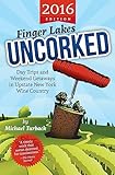 Finger Lakes Uncorked: Day Trips and Weekend Getaways in Upstate New York Wine Country (2016 Edition)