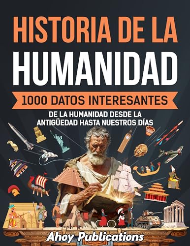 Historia de la humanidad: 1000 datos interesantes de la humanidad desde la Antigüedad hasta nues...
