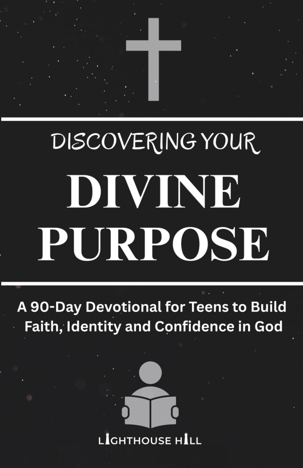 DISCOVERING YOUR DIVINE PURPOSE: A 90-Day Devotional for Teens to Build Faith, Identity and Confidence in God