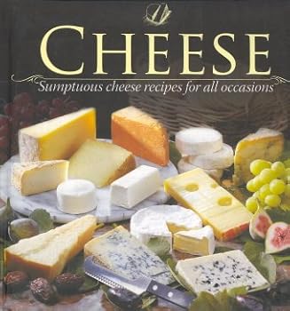 Hardcover Cheese: Sumptous Cheese Recipes for All Occasions (Padded Collection) Book