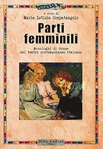 Parti femminili. Monologhi di donne nel teatro contemporaneo italiano