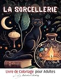  La Sorcellerie Livre de Coloriage pour Adultes: Les Pages Étonnantes À Colorier Avec Les Belles Sorcières, Les Symboles de Sorcellerie, Les Potions ... Et Plus Encore Pour S\'amuser Et Se Détendre