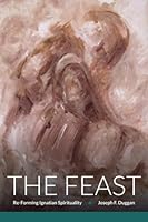 The Feast: Re-Forming Ignatian Spirituality 0997013605 Book Cover