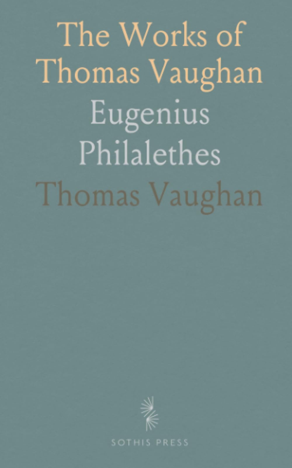 The Works of Thomas Vaughan: Eugenius Philalethes