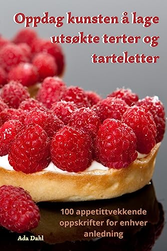 Oppdag kunsten å lage utsøkte terter og tarteletter (Norwegian Edition)