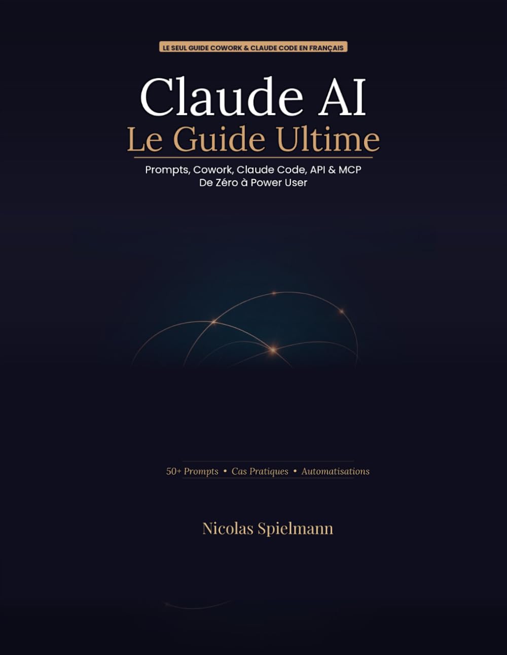 Claude AI — Le Guide Ultime 2026: 50+ prompts prêts à l'emploi pour automatiser votre travail, écrire plus vite et devenir power user en 30 jours (Prompt Engineering, Cowork, Claude Code, API, MCP)