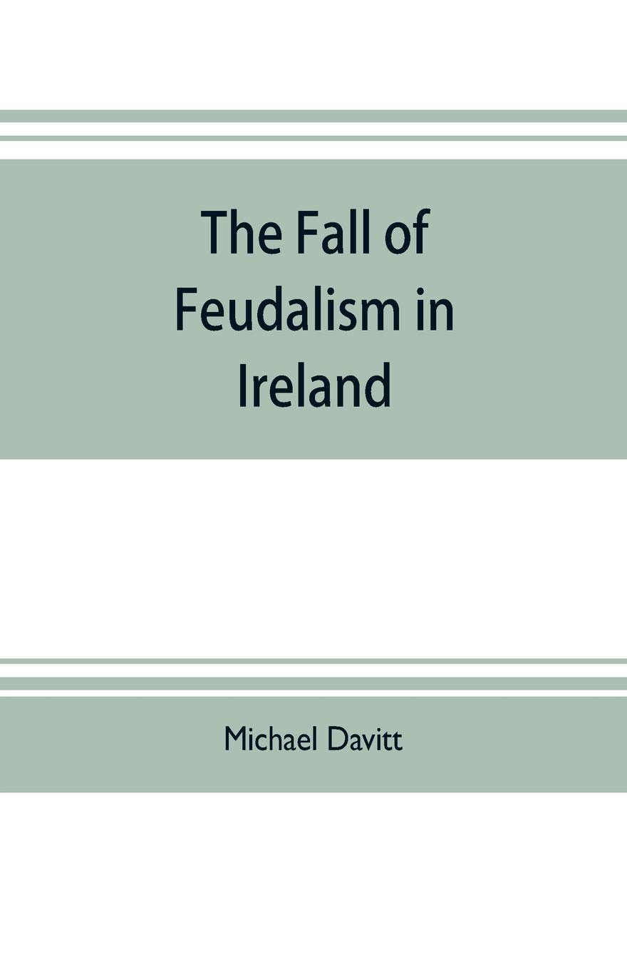 The fall of feudalism in Ireland; or, The story of the land league revolution