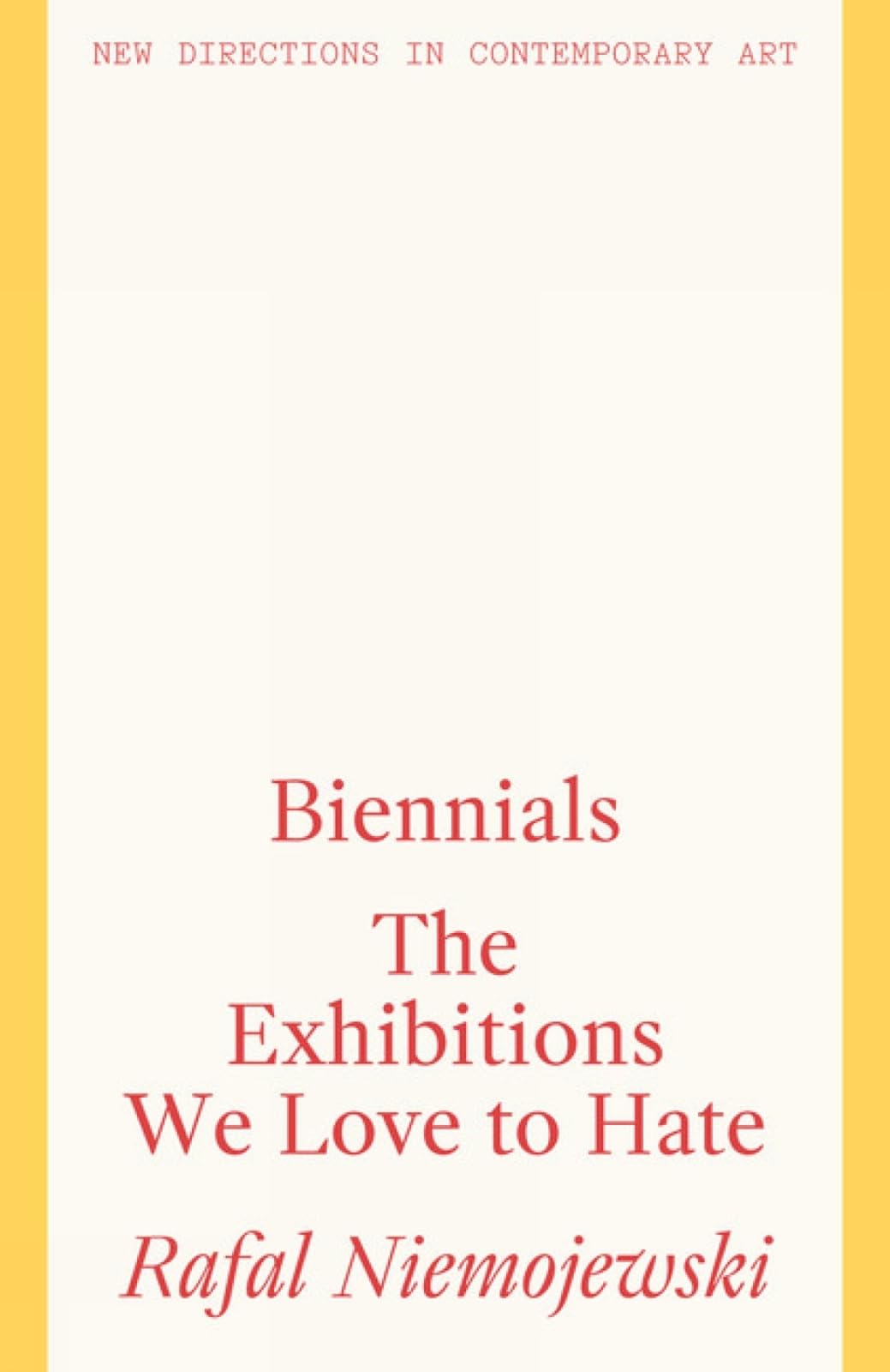 Biennials: The Exhibitions we Love to Hate (New Directions in Contemporary Art)