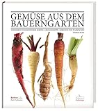 Gemüse aus dem Bauerngarten: Vergessene und besondere Sorten - Grundrezepte - Gerichte von Starköc