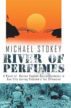 River of Perfumes: A Novel of Marine Combat Correspondents in Hue City During Vietnam's TET Offensive