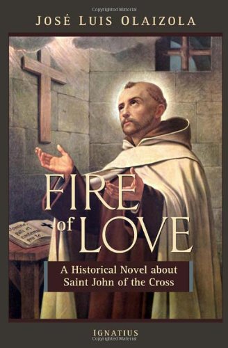 THE FIRE OF LOVE: A HISTORICAL NOVEL ABOUT SAINT JOHN OF By Jose Louis Olaizola
