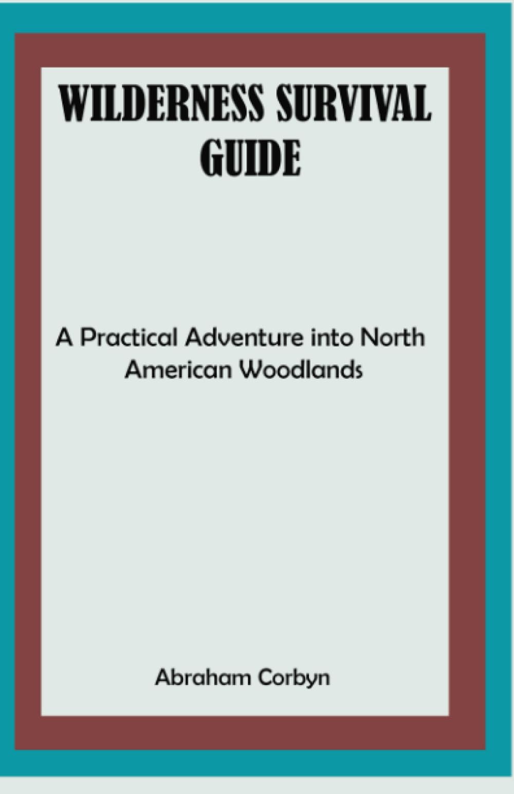 WILDERNESS SURVIVAL GUIDE: A Practical Adventure into North American Woodlands