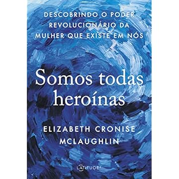 Capa do livro Somos todas heroínas: Descobrindo o poder revolucionário da mulher que existe em nós