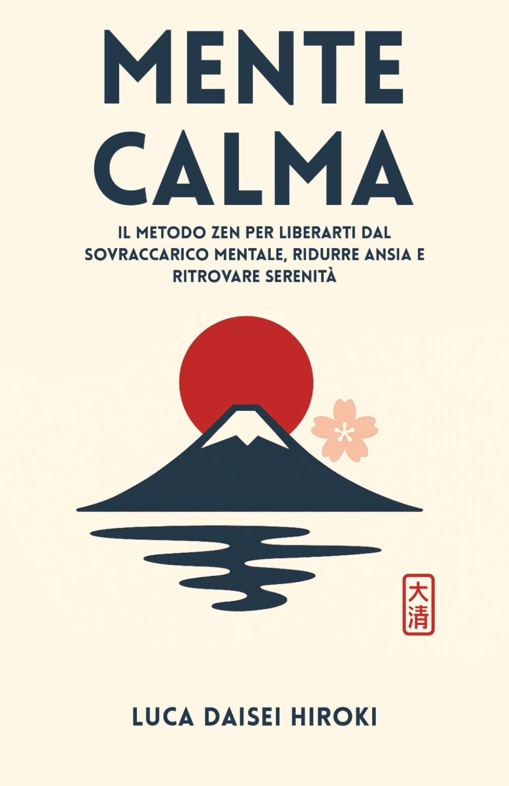MENTE CALMA: Il Metodo Zen per Liberarti dal Sovraccarico Mentale, Ridurre Ansia e Ritrovare Serenità