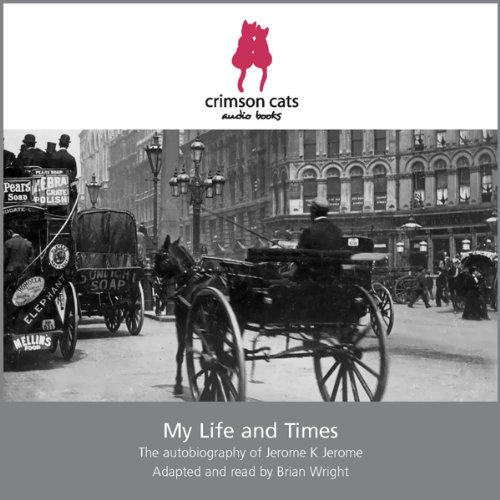 My Life And Times The Autobiography Of Jerome K Jerome Audio Download Amazon Co Uk Jerome K Jerome Brian Wright Brian Wright Crimson Cats Audio Books Audible Audiobooks