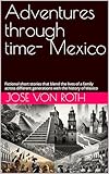 Adventures through time- Mexico: Fictional short stories that blend the lives of a family across different generations with the history of Mexico
