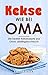 Kekse wie bei Oma: Die besten Keksrezepte aus Omas Lieblingskochbuch